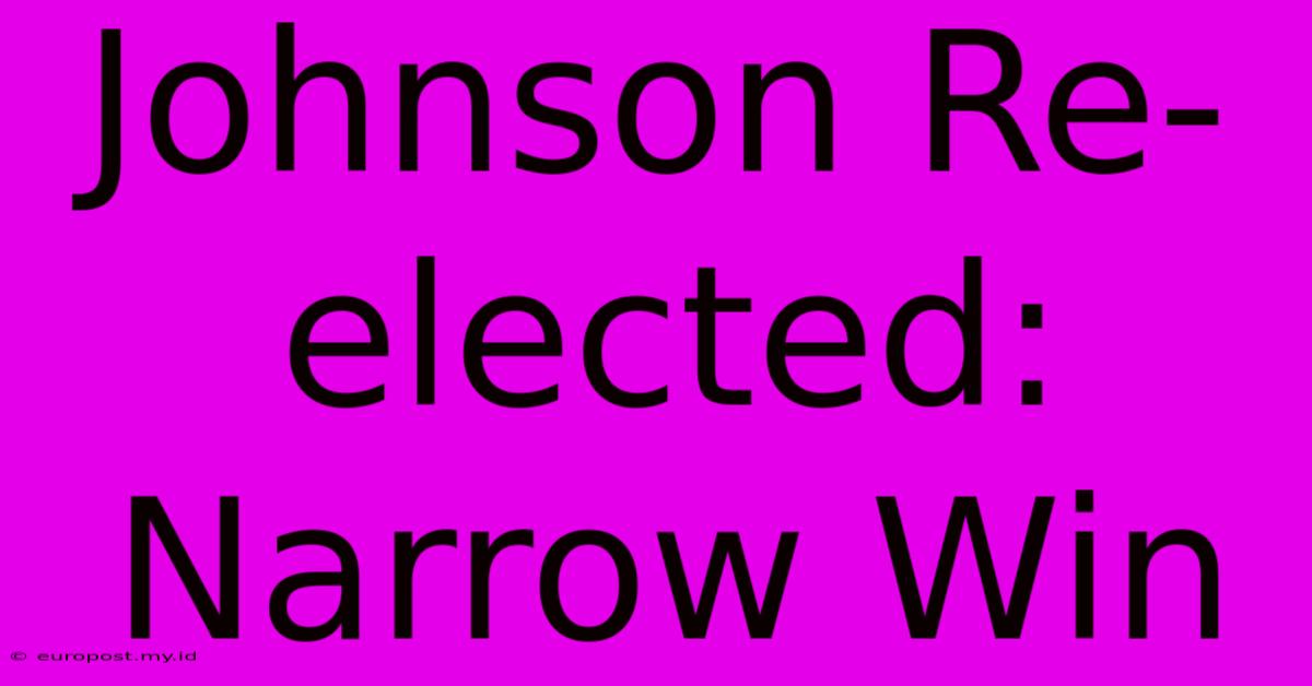 Johnson Re-elected: Narrow Win