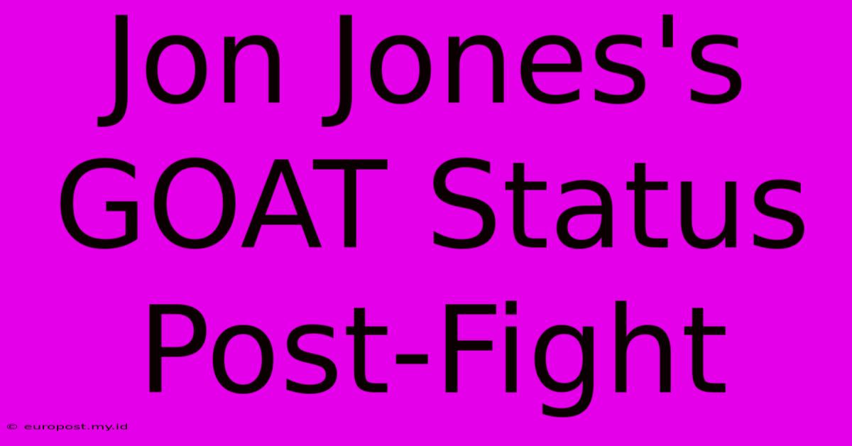 Jon Jones's GOAT Status Post-Fight