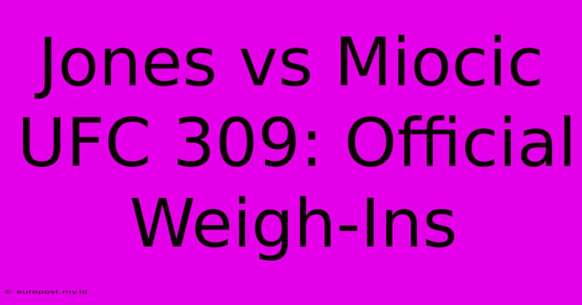 Jones Vs Miocic UFC 309: Official Weigh-Ins