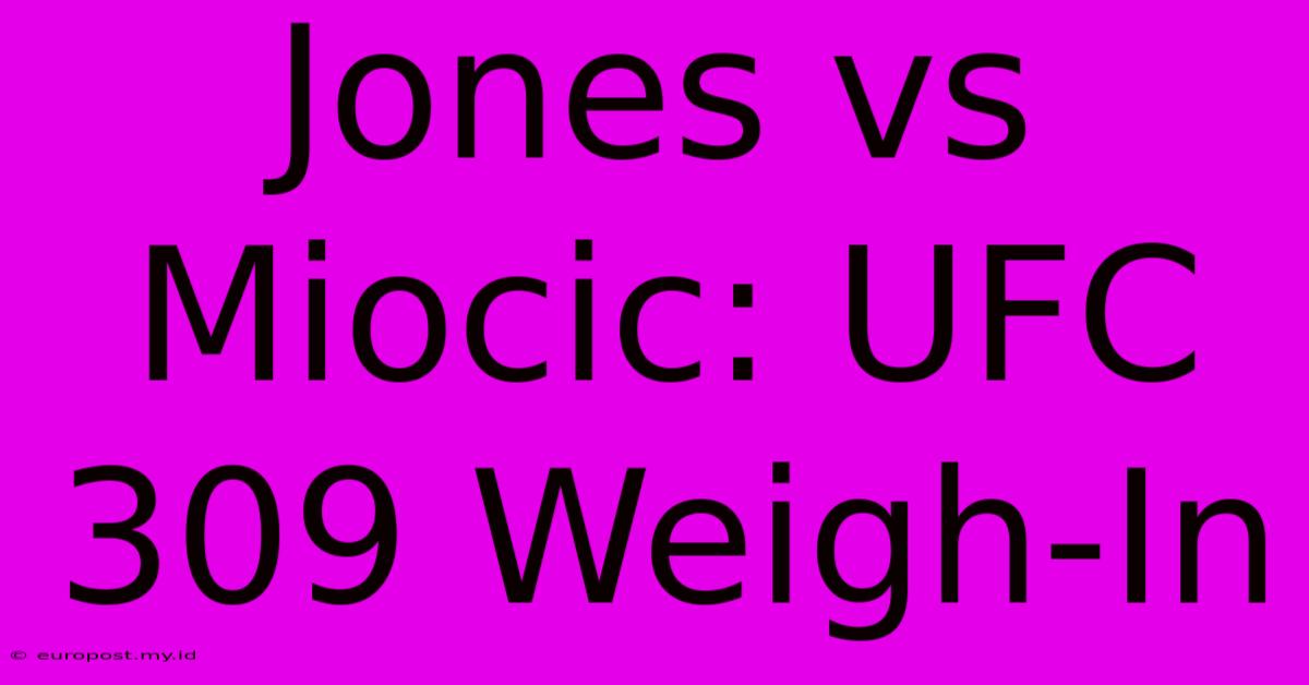 Jones Vs Miocic: UFC 309 Weigh-In