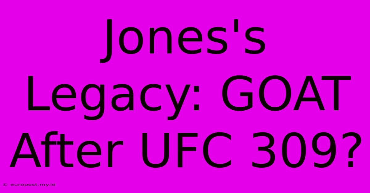 Jones's Legacy: GOAT After UFC 309?