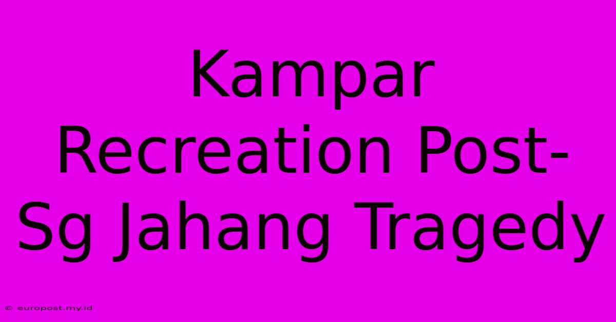 Kampar Recreation Post-Sg Jahang Tragedy