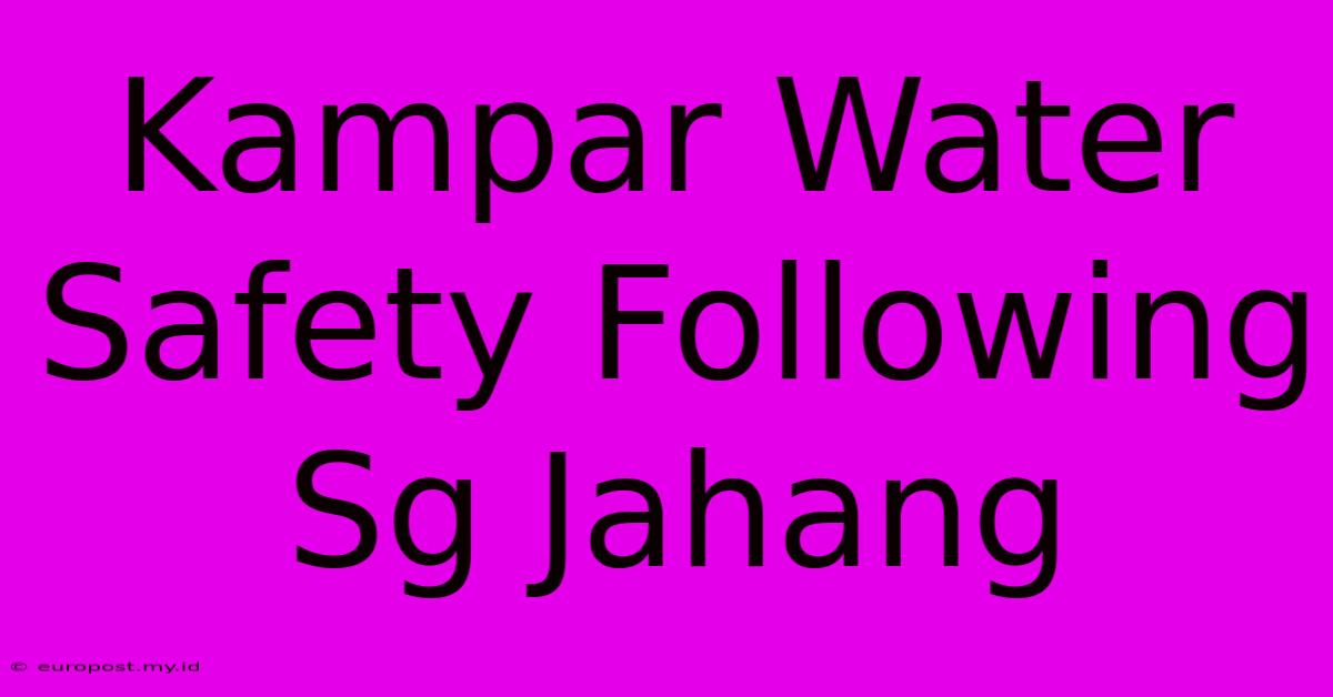 Kampar Water Safety Following Sg Jahang