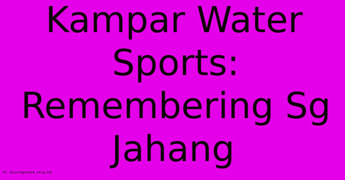 Kampar Water Sports: Remembering Sg Jahang