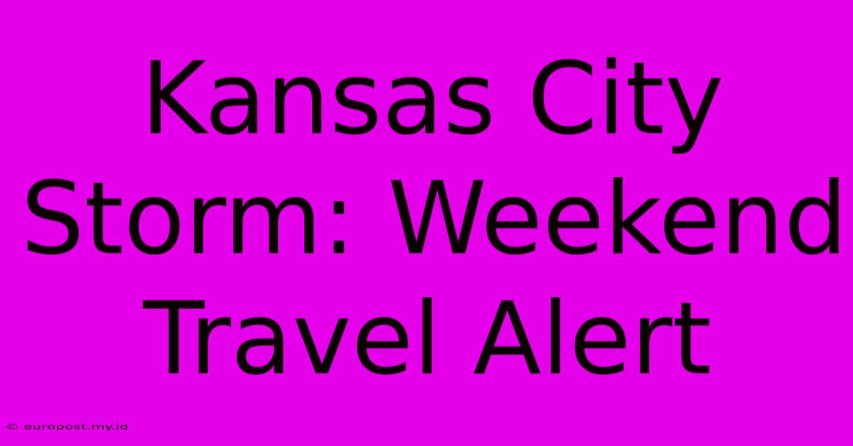 Kansas City Storm: Weekend Travel Alert