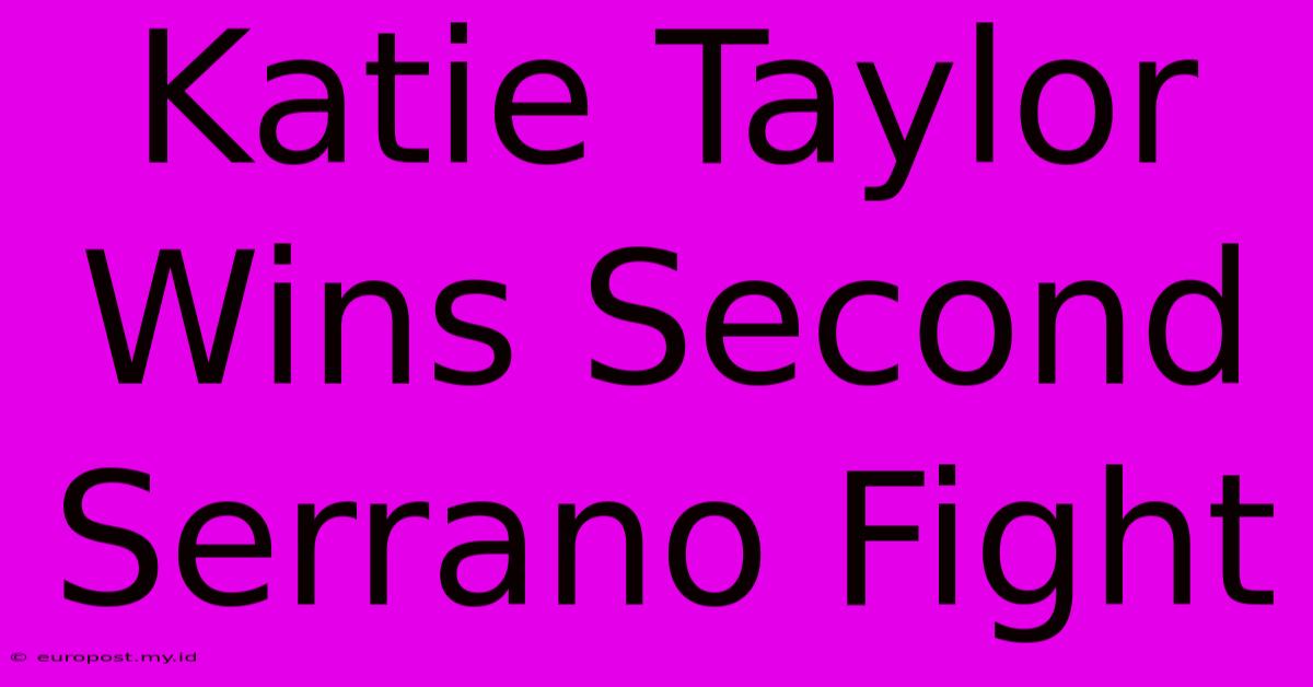 Katie Taylor Wins Second Serrano Fight