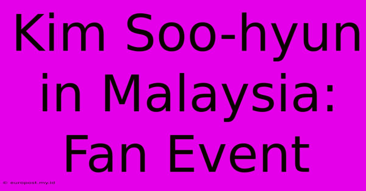 Kim Soo-hyun In Malaysia: Fan Event