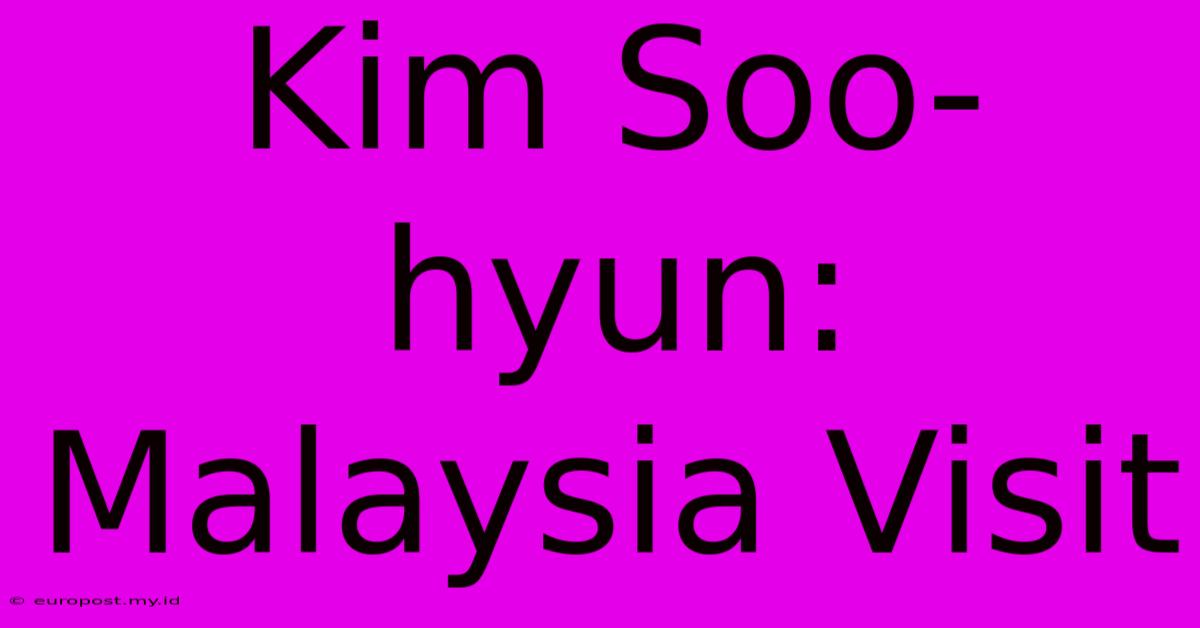 Kim Soo-hyun: Malaysia Visit