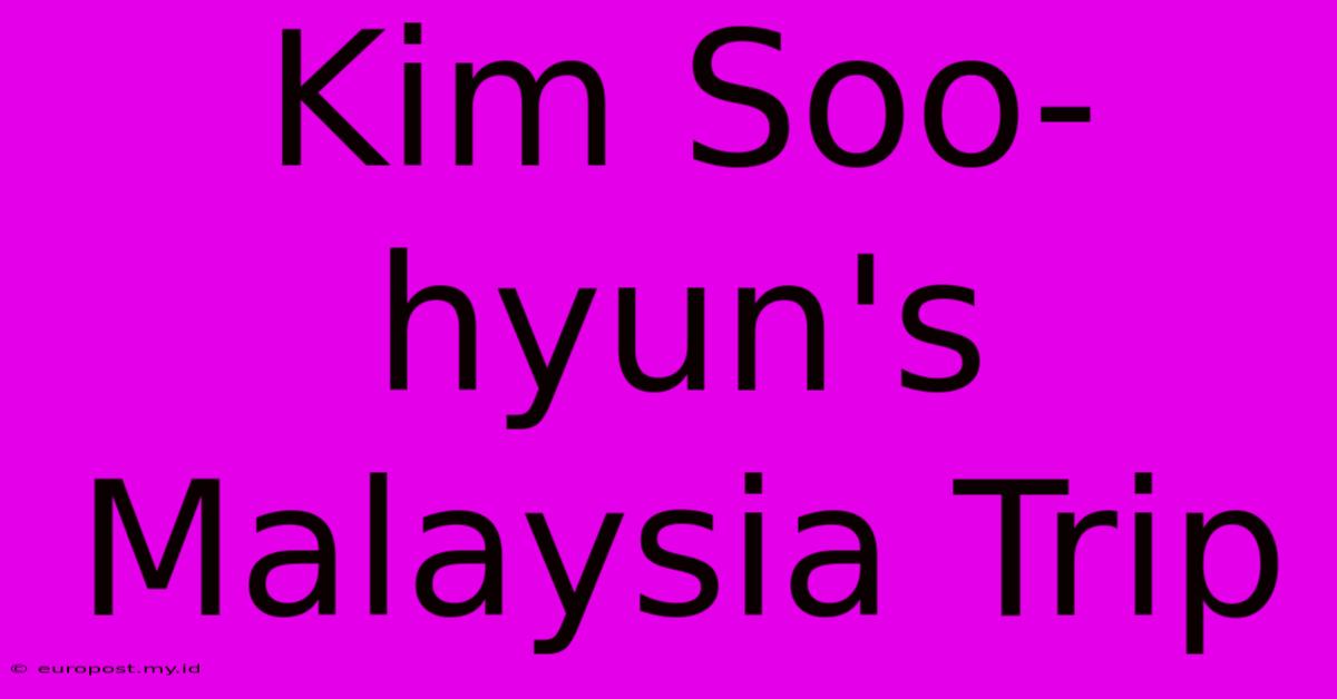 Kim Soo-hyun's Malaysia Trip