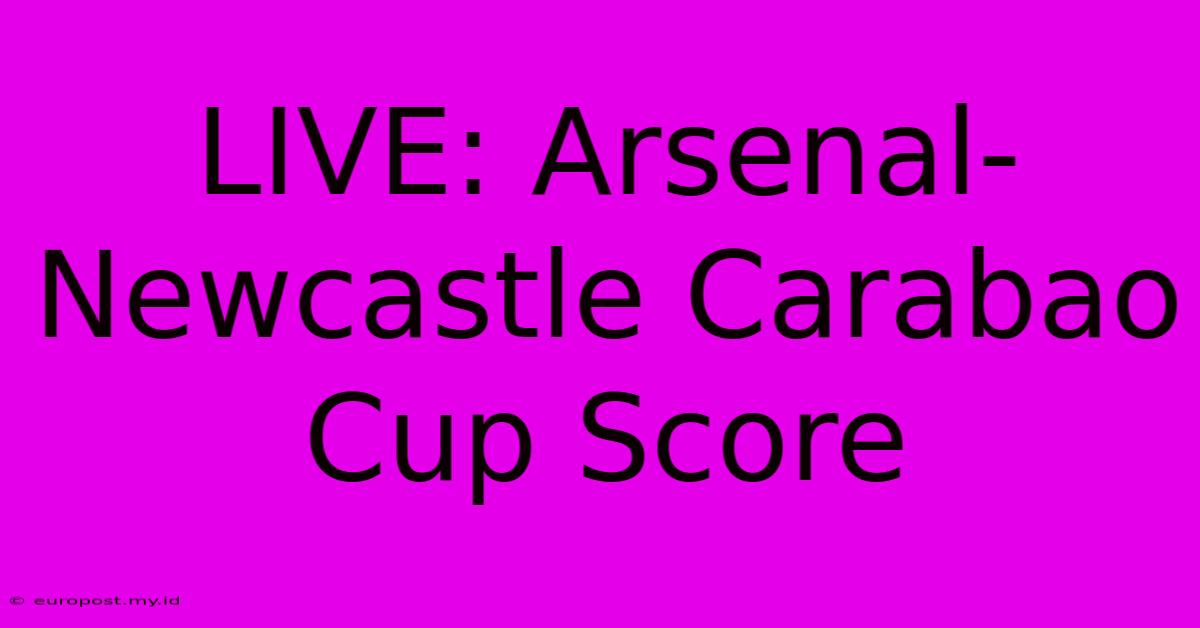 LIVE: Arsenal-Newcastle Carabao Cup Score