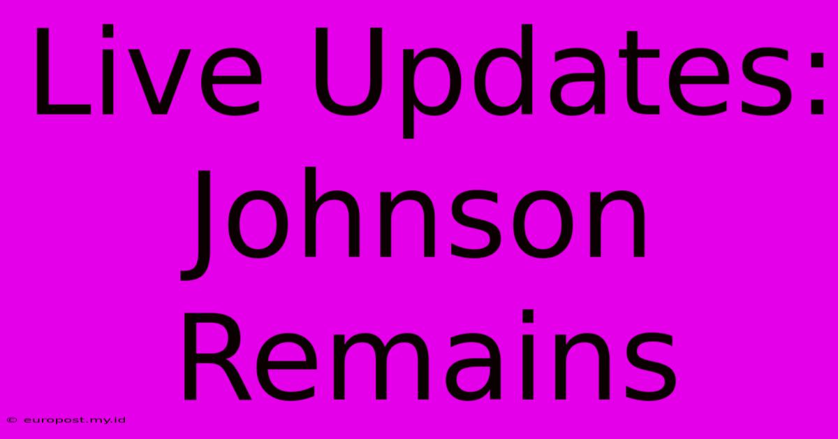 Live Updates: Johnson Remains