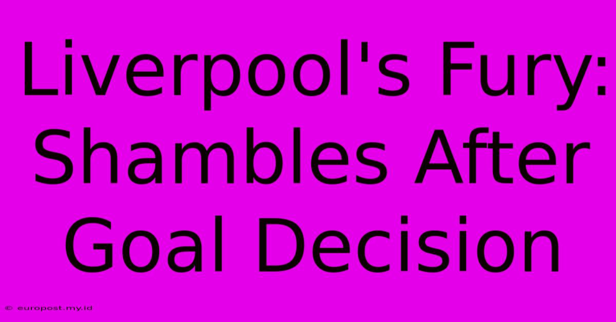 Liverpool's Fury: Shambles After Goal Decision