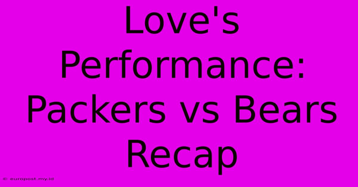 Love's Performance: Packers Vs Bears Recap