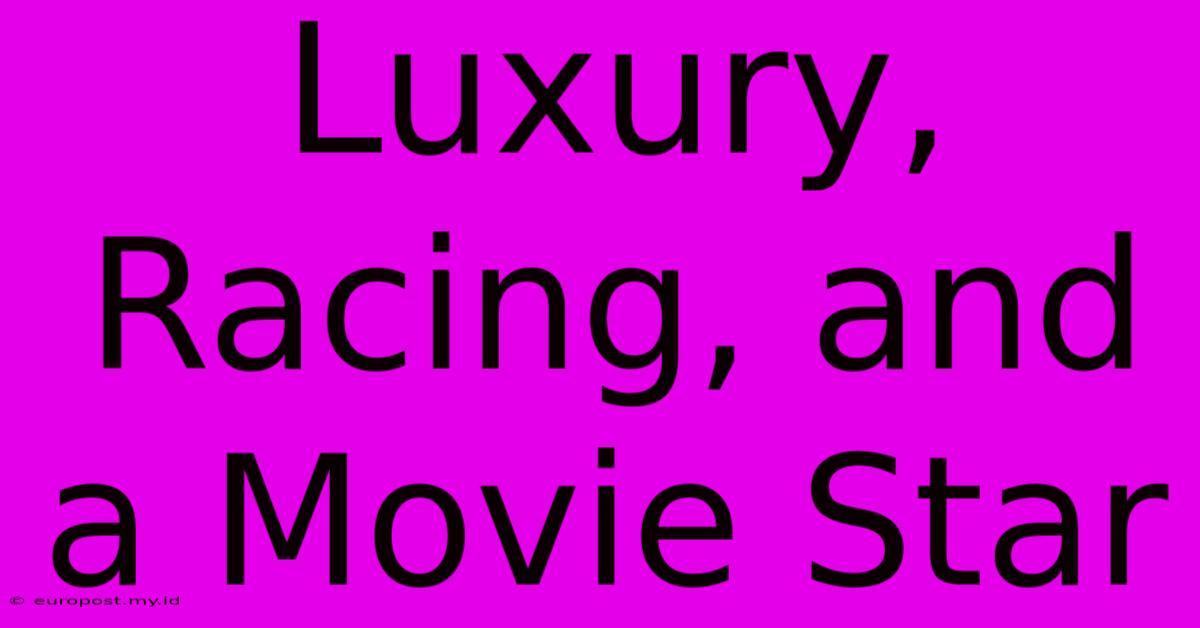 Luxury, Racing, And A Movie Star