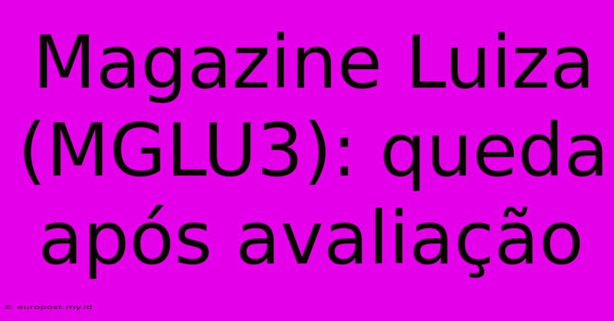 Magazine Luiza (MGLU3): Queda Após Avaliação