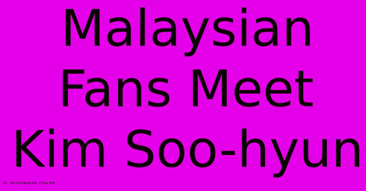 Malaysian Fans Meet Kim Soo-hyun