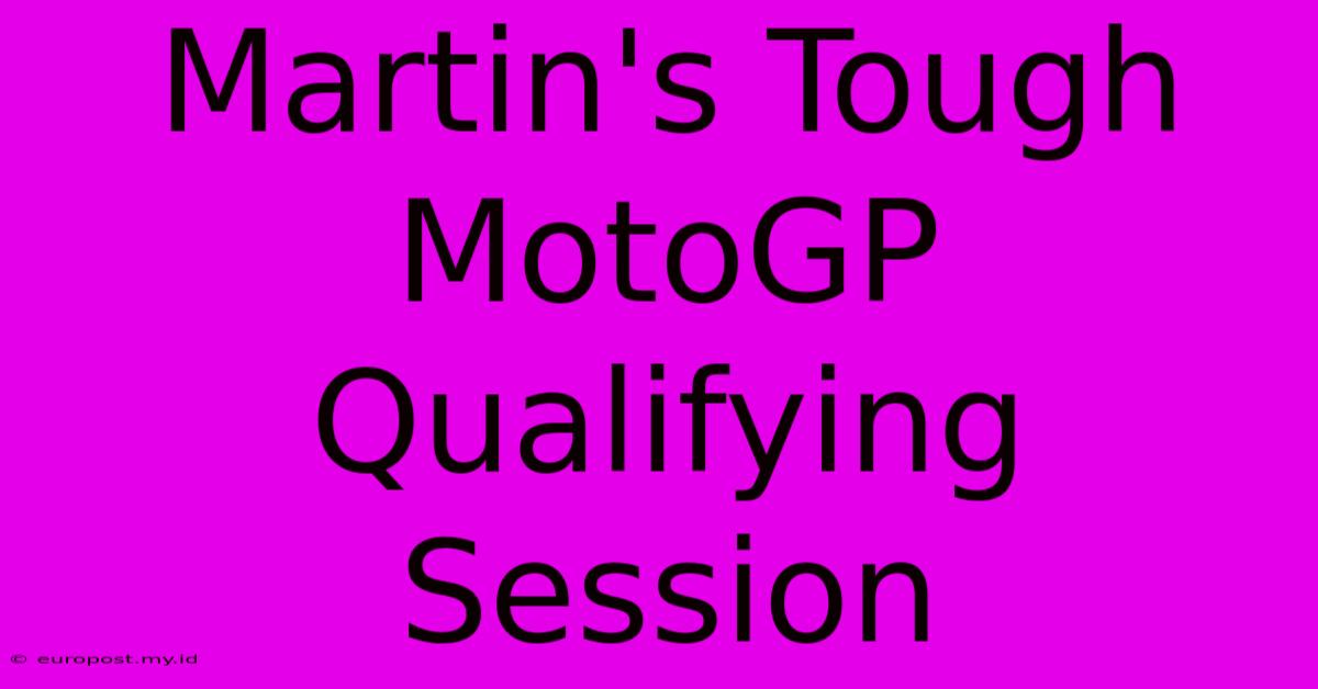 Martin's Tough MotoGP Qualifying Session