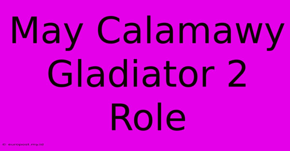 May Calamawy Gladiator 2 Role