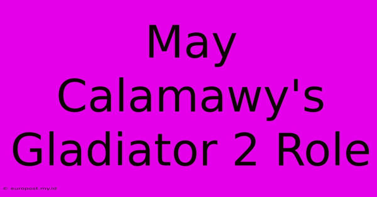 May Calamawy's Gladiator 2 Role