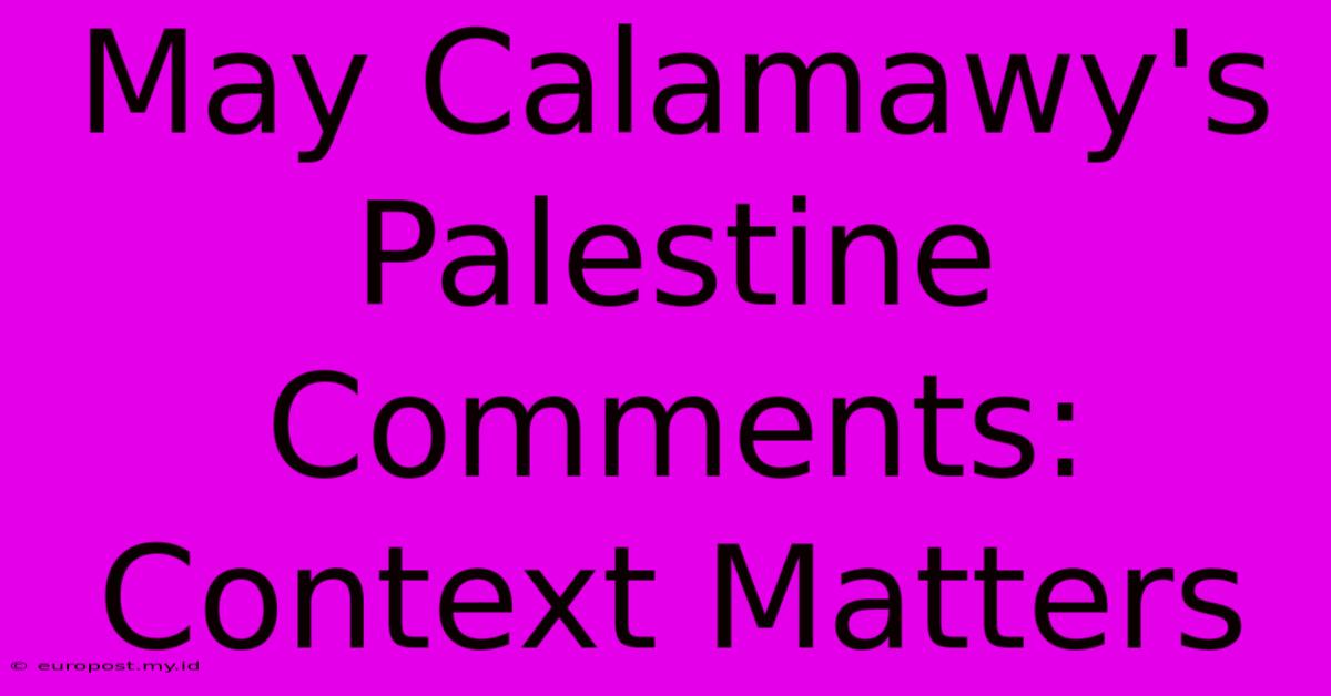 May Calamawy's Palestine Comments: Context Matters