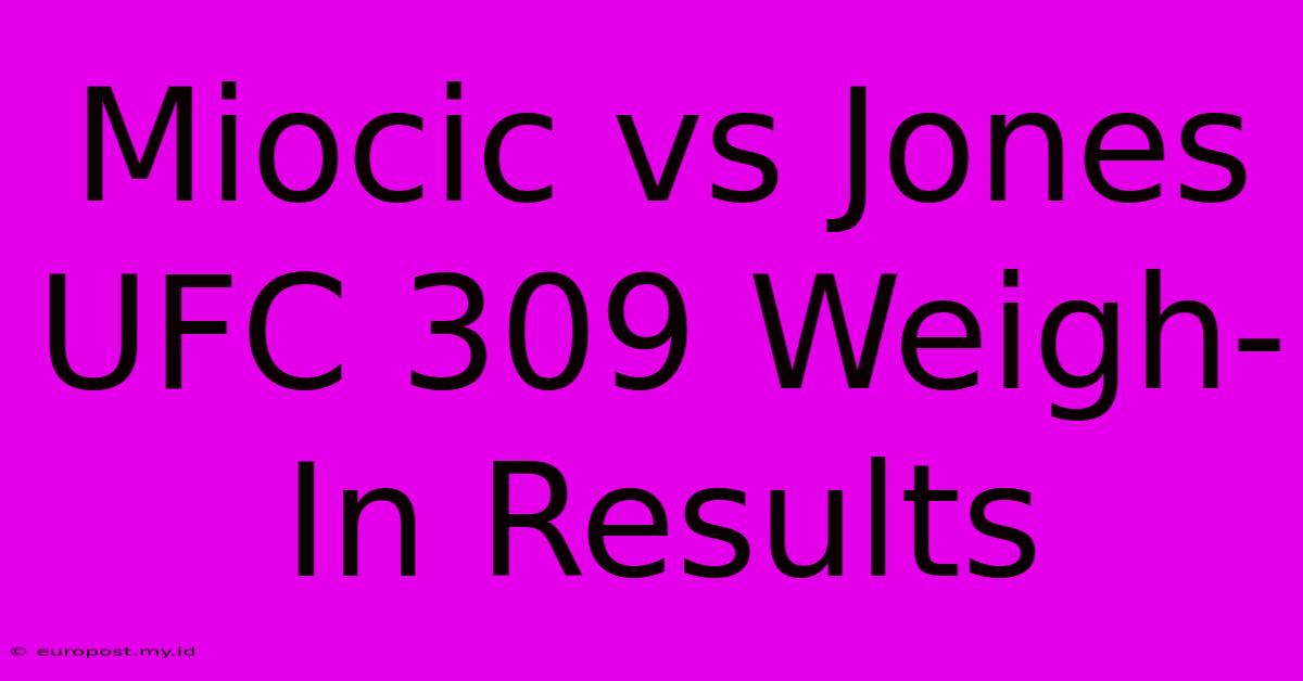 Miocic Vs Jones UFC 309 Weigh-In Results