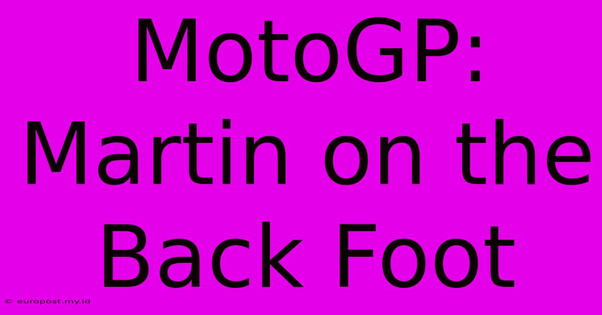 MotoGP: Martin On The Back Foot