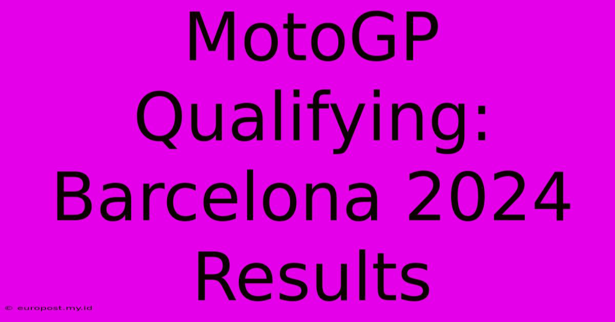 MotoGP Qualifying: Barcelona 2024 Results