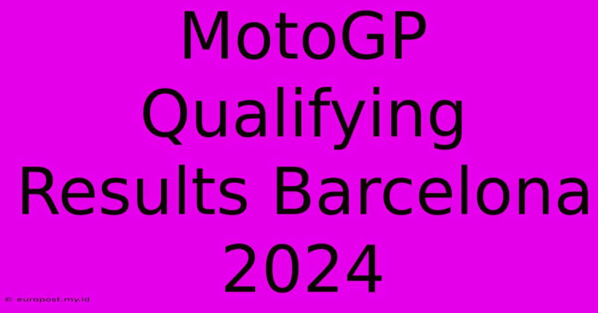 MotoGP Qualifying Results Barcelona 2024