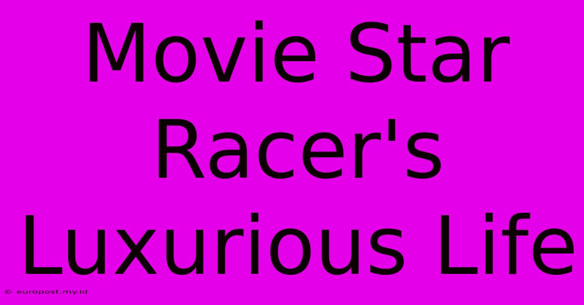 Movie Star Racer's Luxurious Life