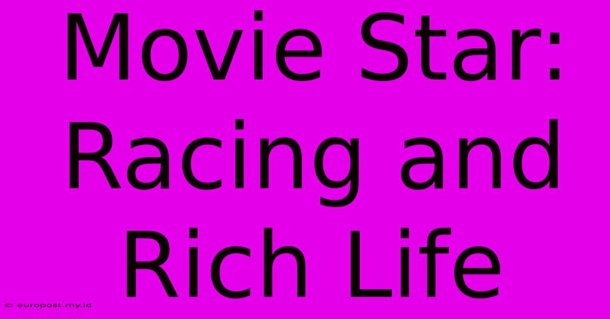 Movie Star: Racing And Rich Life