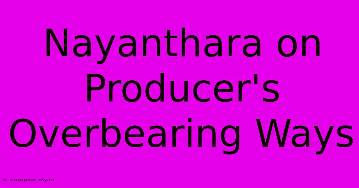 Nayanthara On Producer's Overbearing Ways