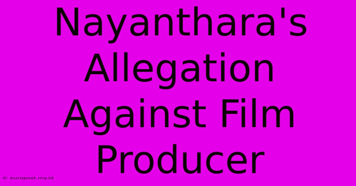 Nayanthara's Allegation Against Film Producer