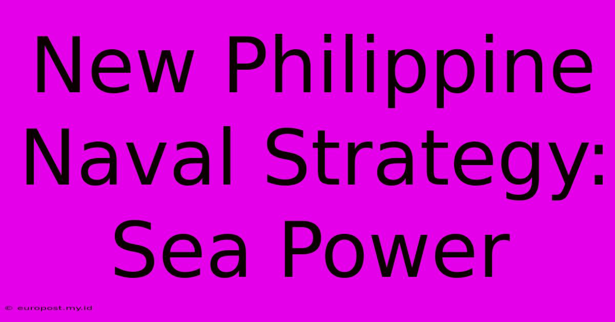 New Philippine Naval Strategy: Sea Power