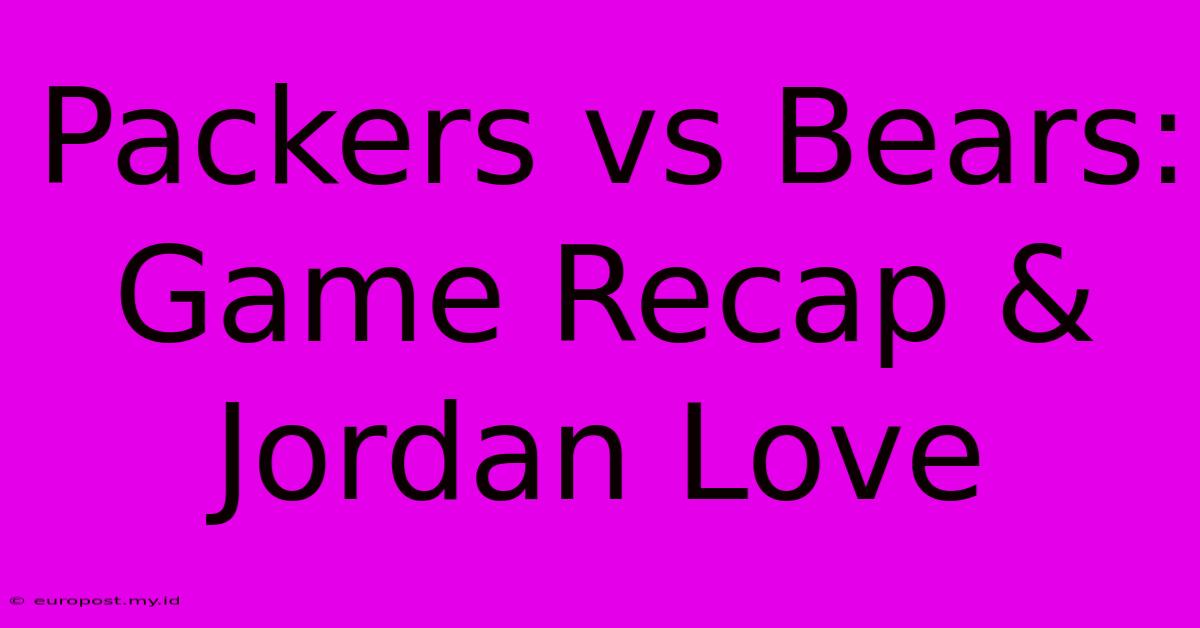 Packers Vs Bears: Game Recap & Jordan Love