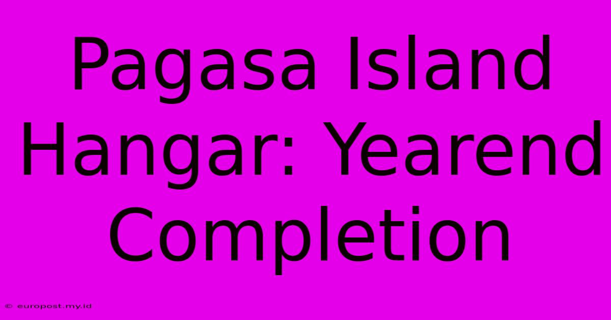 Pagasa Island Hangar: Yearend Completion