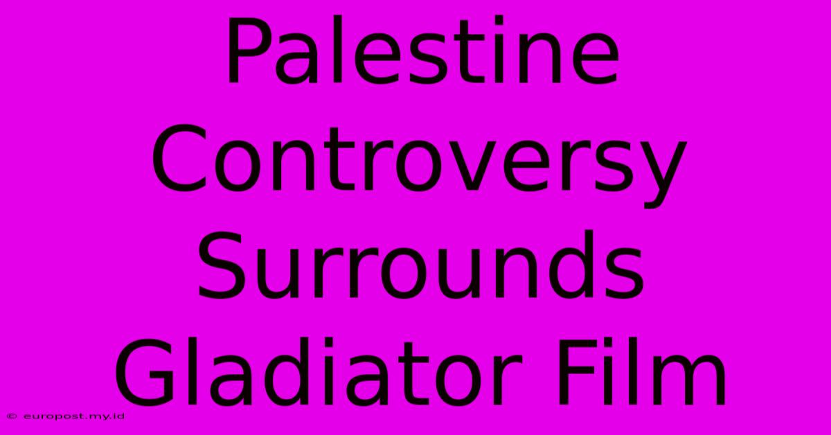 Palestine Controversy Surrounds Gladiator Film