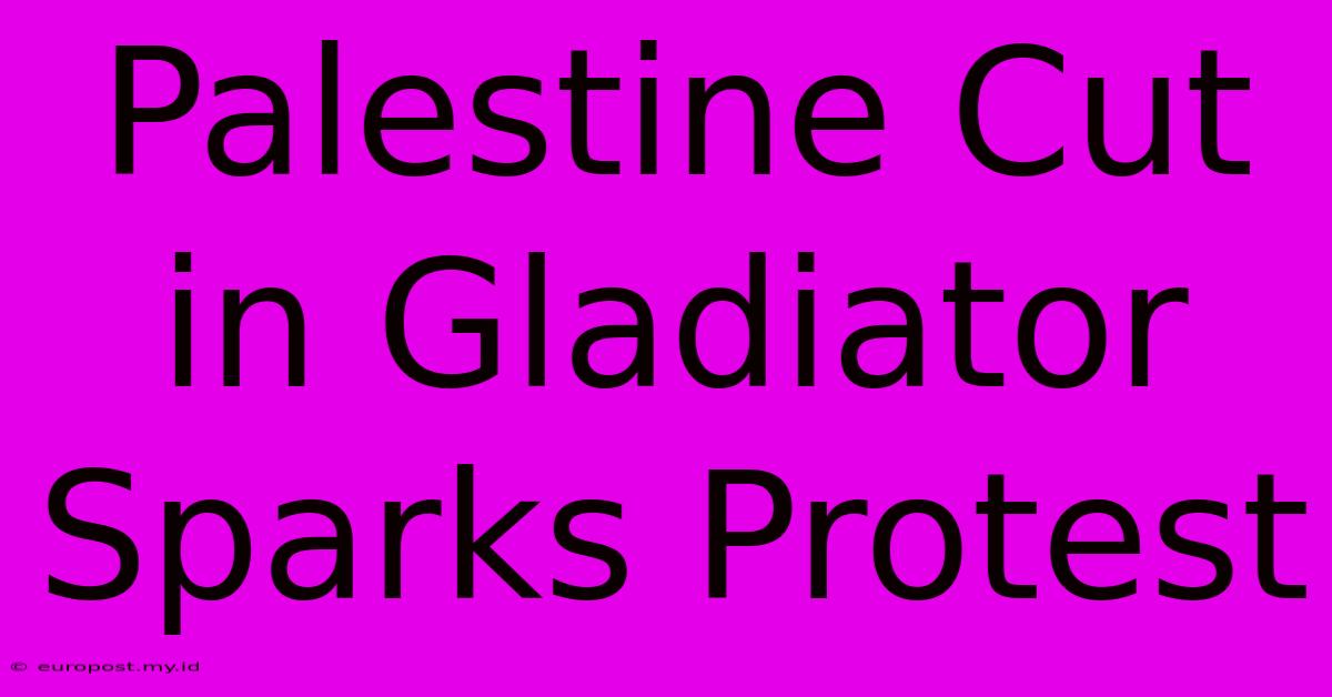 Palestine Cut In Gladiator Sparks Protest