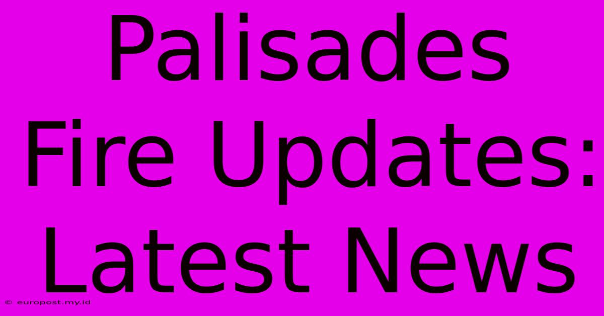 Palisades Fire Updates: Latest News