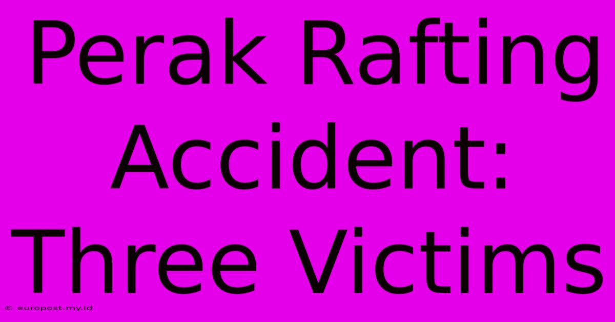 Perak Rafting Accident: Three Victims