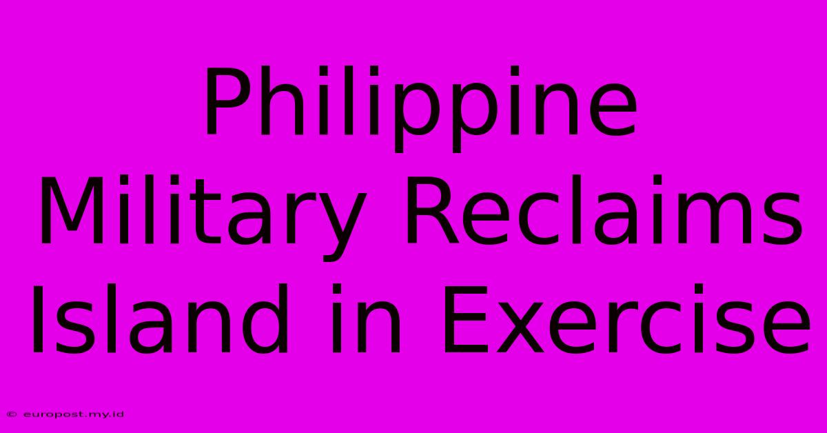 Philippine Military Reclaims Island In Exercise