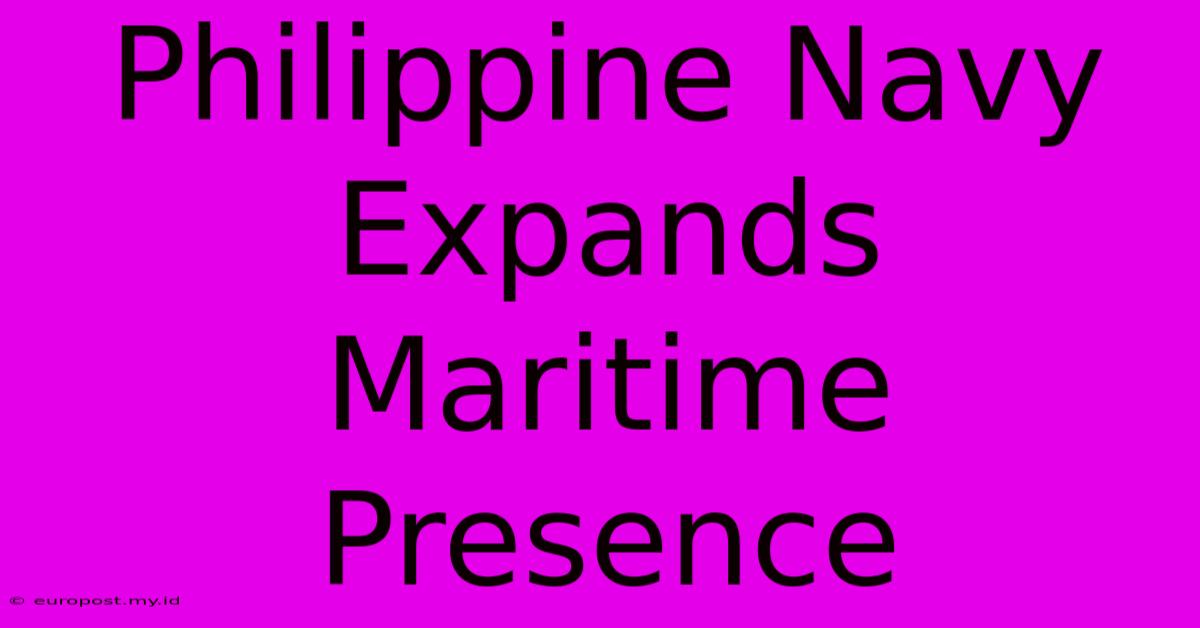 Philippine Navy Expands Maritime Presence