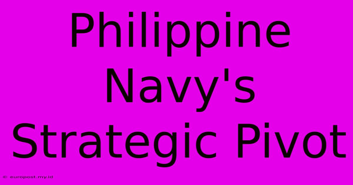 Philippine Navy's Strategic Pivot