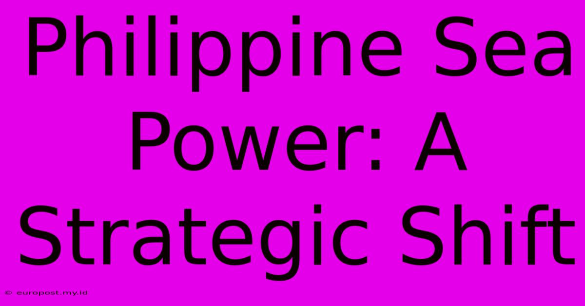 Philippine Sea Power: A Strategic Shift