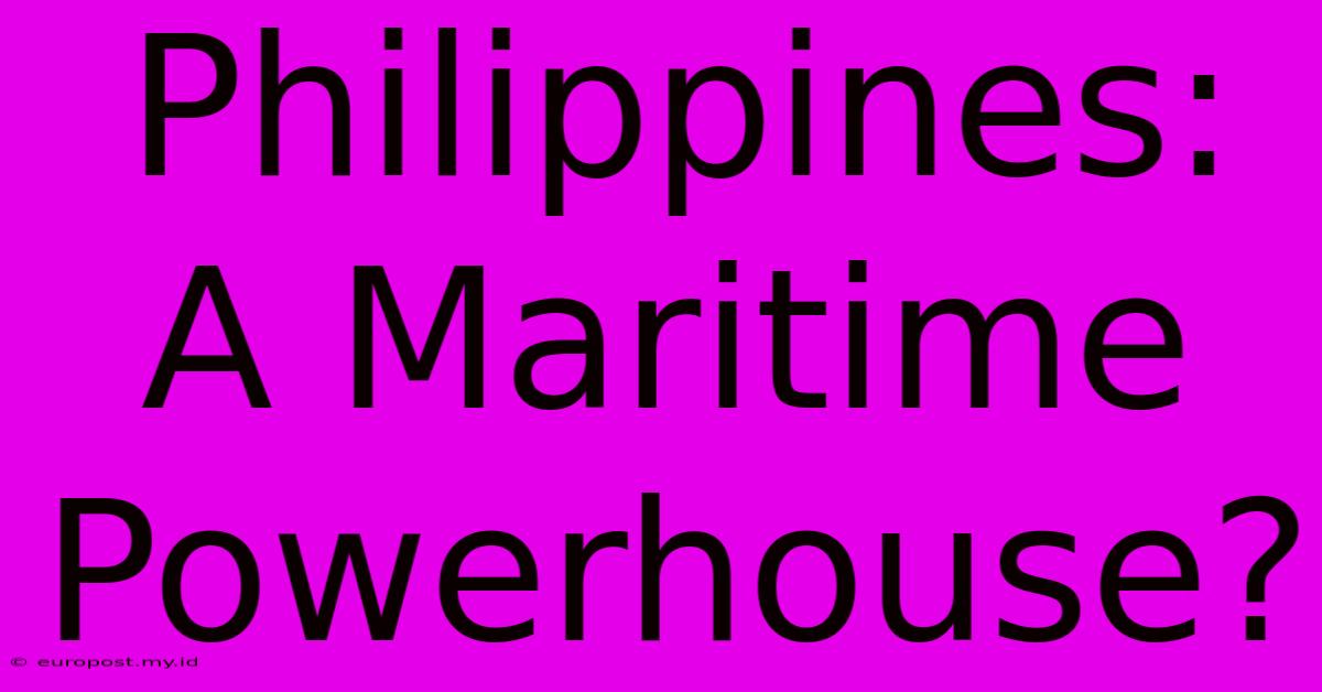 Philippines:  A Maritime Powerhouse?