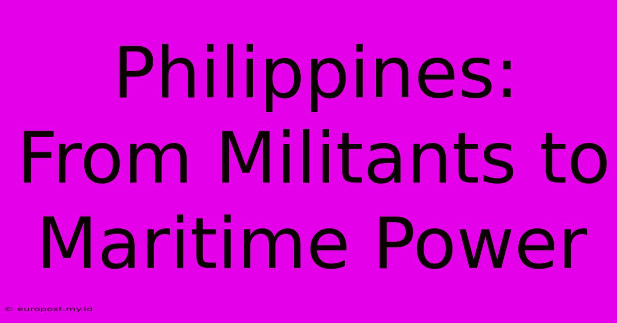 Philippines: From Militants To Maritime Power