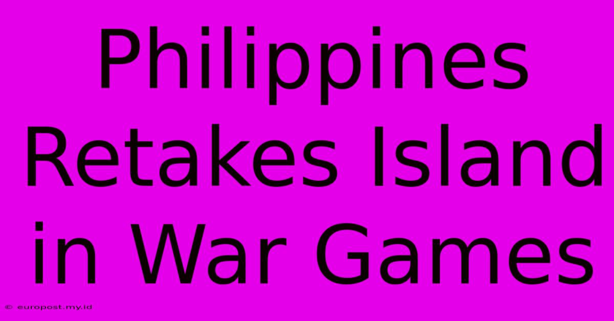 Philippines Retakes Island In War Games