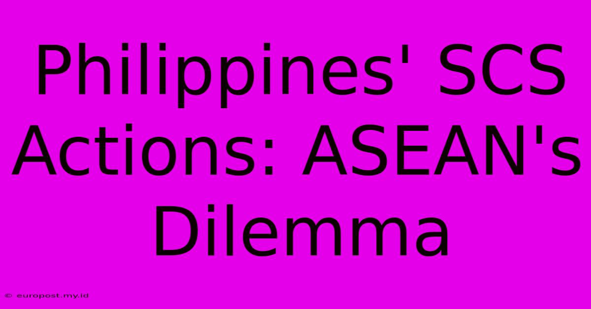 Philippines' SCS Actions: ASEAN's Dilemma