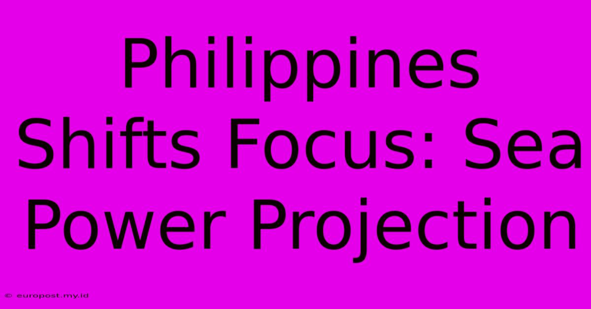 Philippines Shifts Focus: Sea Power Projection