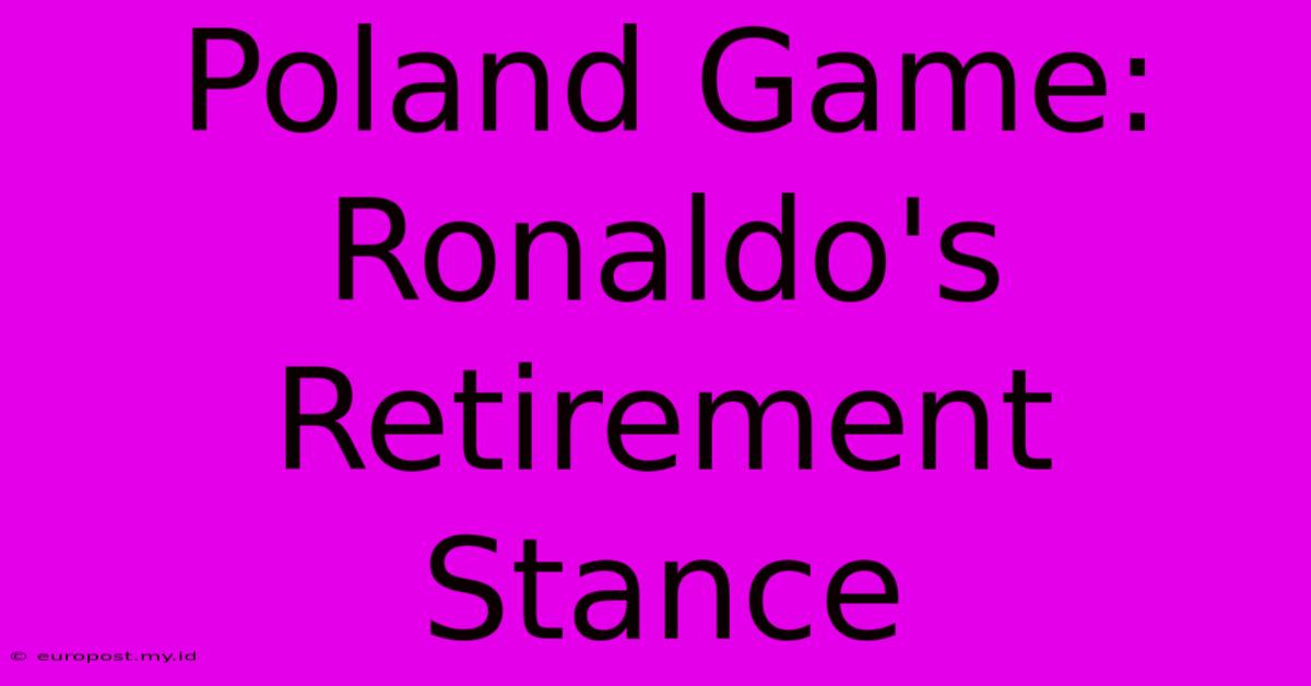 Poland Game: Ronaldo's Retirement Stance