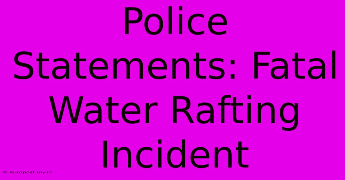 Police Statements: Fatal Water Rafting Incident